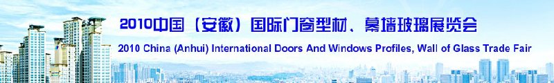 2010中國（安徽）國際門窗型材、幕墻玻璃展覽會(中國安徽國際城市建設博覽會)