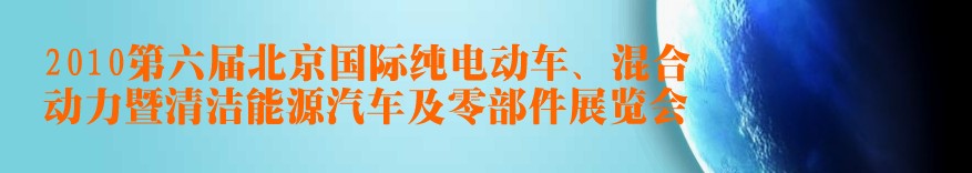 2010第六屆北京國際純電動(dòng)車、混合動(dòng)力暨清潔能源汽車及零部件展覽會(huì)