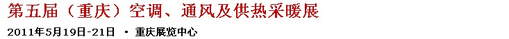 2011第五屆重慶供熱、通風(fēng)與空調(diào)產(chǎn)品展