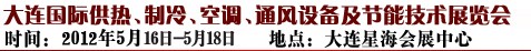 2012第五屆大連國(guó)際供熱、制冷、空調(diào)、通風(fēng)設(shè)備及節(jié)能技術(shù)展覽會(huì)