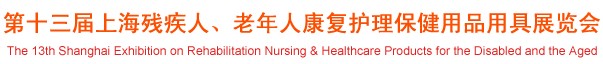 2012第十三屆中國（上海）國際殘疾人、老年人康復(fù)護理保健用品用具展覽會
