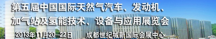 2013第五屆中國(guó)國(guó)際天然氣汽車、發(fā)動(dòng)機(jī)、加氣站及氫能技術(shù)、設(shè)備與應(yīng)用展覽會(huì)
