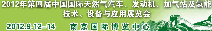 2012年第四屆中國國際天然氣汽車、發(fā)動機(jī)、加氣站及氫能技術(shù)、設(shè)備與應(yīng)用展覽會