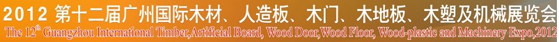 2012第十二屆廣州國(guó)際木材、人造板、木門、木地板、裝飾紙、木塑及機(jī)械展覽會(huì)