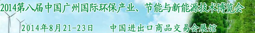 2014第八屆中國廣州國際環(huán)保產(chǎn)業(yè)、節(jié)能與新能源技術(shù)博覽會