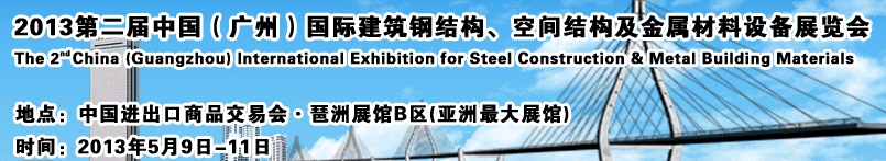 2013第二屆中國（廣州）國際建筑鋼結(jié)構(gòu)、空間結(jié)構(gòu)及金屬材料設(shè)備展覽會