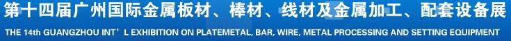 2014第十五屆廣州國際金屬板材、管材、棒材、線材及金屬加工、配套設(shè)備展覽會