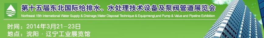 2014第十五屆中國東北國際給排水、水處理技術(shù)設(shè)備及泵、閥、管道展覽會（沈陽）