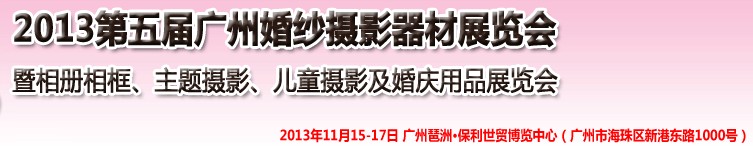 2013第五屆廣州婚紗攝影器件展覽會暨相冊相框、主題攝影及兒童攝影、婚慶用品展覽會