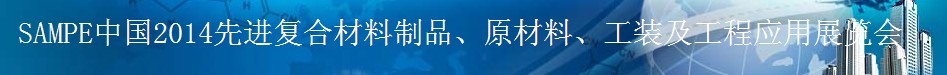 SAMPE 2014中國(guó)先進(jìn)復(fù)合材料制品、原材料、工裝及工程應(yīng)用展覽會(huì)