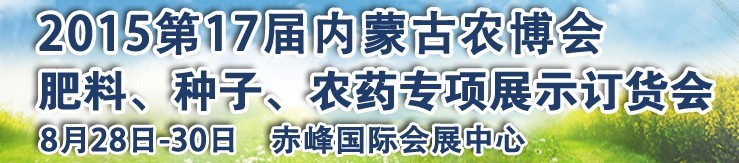 2015第十七屆內(nèi)蒙古國(guó)際農(nóng)業(yè)博覽會(huì)暨肥料、種子、農(nóng)藥展示訂貨會(huì)