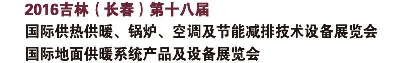 2016第十八屆吉林（長春）國際供熱供暖、鍋爐、空調(diào)及節(jié)能減排技術(shù)設(shè)備展覽會