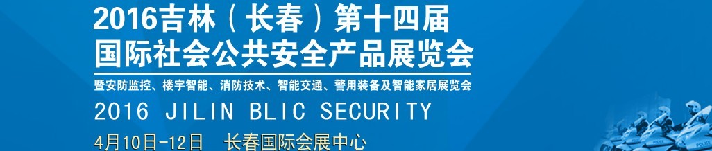 2016第十四屆吉林（長(zhǎng)春）國(guó)際社會(huì)公共安全產(chǎn)品博覽會(huì)暨樓宇智能、消防技術(shù)、智能交通及警用裝備展覽會(huì)