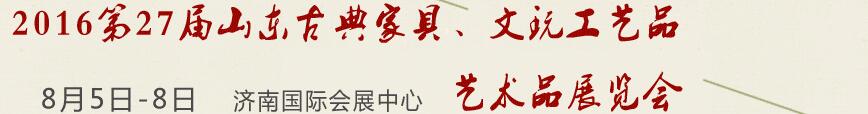 2016第27屆山東古典家具、文玩工藝品藝術(shù)品展覽會(huì)